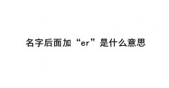 名字后面加er是什么意思？中文加er是什么梗？