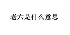 老六是什么意思什么梗？老六这个梗出自哪里？