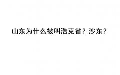 山东为什么被叫浩克省？山东为什么叫沙东？